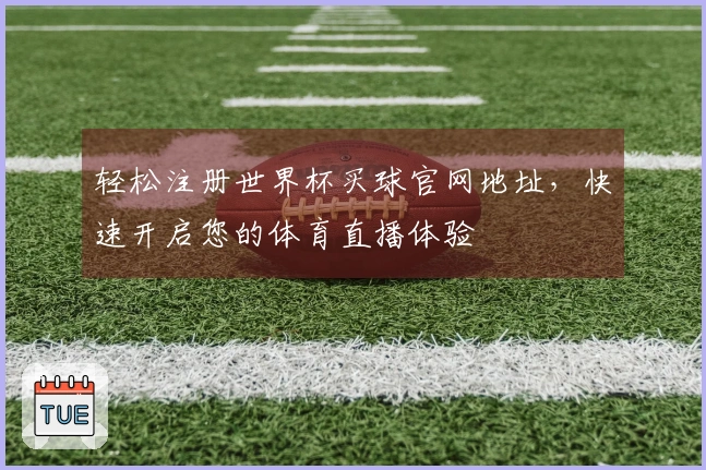 轻松注册世界杯买球官网地址，快速开启您的体育直播体验
