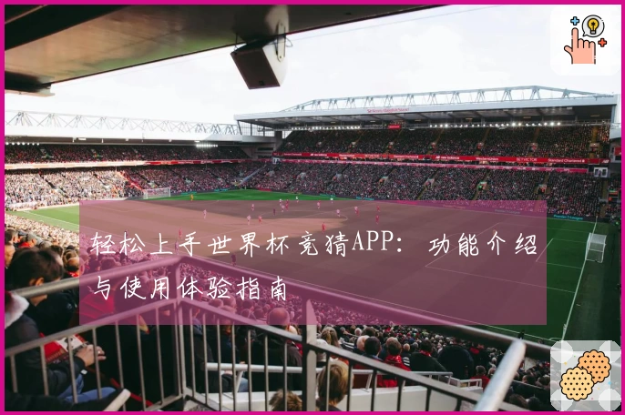 轻松上手世界杯竞猜APP：功能介绍与使用体验指南